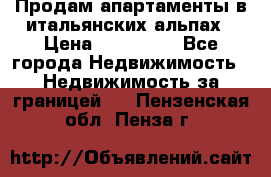 Продам апартаменты в итальянских альпах › Цена ­ 140 000 - Все города Недвижимость » Недвижимость за границей   . Пензенская обл.,Пенза г.